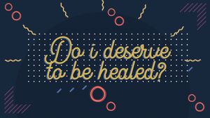 Do I Deserve To Be Healed?