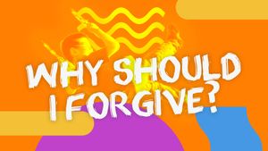 Why Should I Forgive?