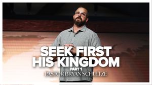 Seek First His Kingdom Part 1 by Pastor Bryan Schultze