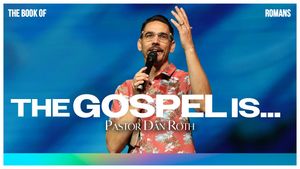 "The Gospel Is…" by Pastor Dan Roth