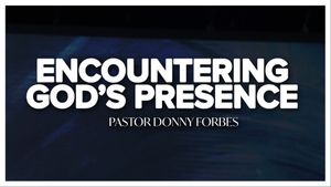 Encountering God''s Presence by Pastor Donny Forbes