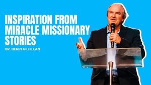 Inspiration from Miracle Missionary Stories by Dr. Berin Gilfillan