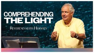 "Comprehending the Light!" by Reverend Keith Hershey