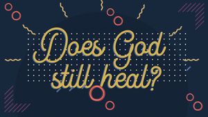 Does God Still Heal?