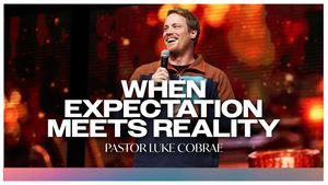 When Expectation Meets Reality by Pastor Luke Cobrae