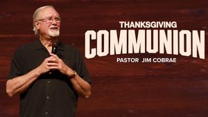 "Thanksgiving Communion" By Pastor Jim Cobrae