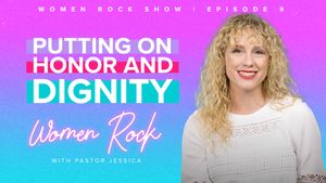Women Rock Show Episode 9 - Putting on Honor and Dignity
