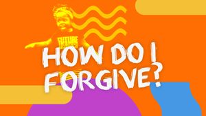 How Do I Forgive?