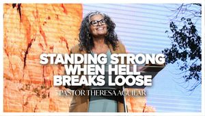 Standing Strong when Hell Breaks Loose By Pastor Theresa Aguilar