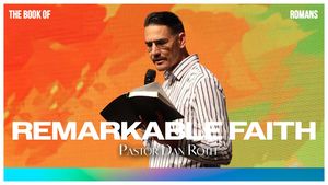 "Remarkable Faith - Romans part 3" by Pastor Dan Roth