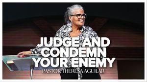 Judge and Condemn Your Enemy By Pastor Theresa Aguilar