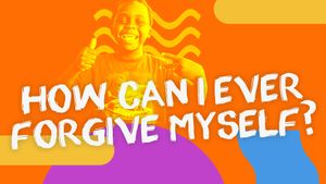 How Can I Forgive Myself?